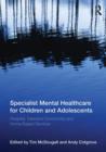 Specialist Mental Healthcare for Children and Adolescents : Hospital, Intensive Community and Home Based Services - Book