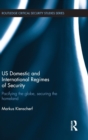 US Domestic and International Regimes of Security : Pacifying the Globe, Securing the Homeland - Book