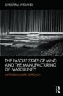 The Fascist State of Mind and the Manufacturing of Masculinity : A psychoanalytic approach - Book