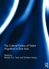 The Cultural Politics of Talent Migration in East Asia - Book