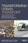 Transforming Urban Transport : The Ethics, Politics and Practices of Sustainable Mobility - Book