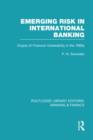 Emerging Risk in International Banking (RLE Banking & Finance) : Origins of Financial Vulnerability in the 1980s - Book