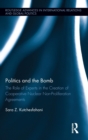 Politics and the Bomb : The Role of Experts in the Creation of Cooperative Nuclear Non-Proliferation Agreements - Book