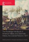 The Routledge Handbook of American Military and Diplomatic History : The Colonial Period to 1877 - Book