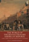 The World of the Revolutionary American Republic : Land, Labor, and the Conflict for a Continent - Book
