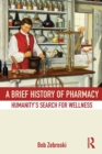 A Brief History of Pharmacy : Humanity's Search for Wellness - Book