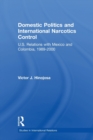 Domestic Politics and International Narcotics Control : U.S. Relations with Mexico and Colombia, 1989-2000 - Book