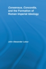 Consensus, Concordia and the Formation of Roman Imperial Ideology - Book