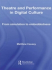 Theatre and Performance in Digital Culture : From Simulation to Embeddedness - Book