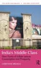India's Middle Class : New Forms of Urban Leisure, Consumption and Prosperity - Book