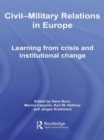 Civil-Military Relations in Europe : Learning from Crisis and Institutional Change - Book