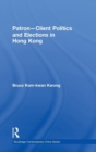Patron-Client Politics and Elections in Hong Kong - Book