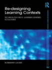 Re-Designing Learning Contexts : Technology-Rich, Learner-Centred Ecologies - Book