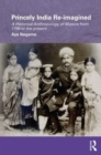 Princely India Re-imagined : A Historical Anthropology of Mysore from 1799 to the present - Book