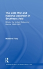 The Cold War and National Assertion in Southeast Asia : Britain, the United States and Burma, 1948-1962 - Book