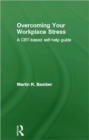 Overcoming Your Workplace Stress : A CBT-based Self-help Guide - Book