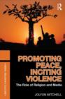 Promoting Peace, Inciting Violence : The Role of Religion and Media - Book