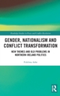 Gender, Nationalism and Conflict Transformation : New Themes and Old Problems in Northern Ireland Politics - Book