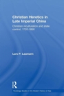 Christian Heretics in Late Imperial China : Christian Inculturation and State Control, 1720-1850 - Book