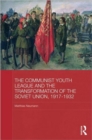 The Communist Youth League and the Transformation of the Soviet Union, 1917-1932 - Book