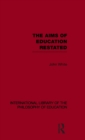 The Aims of Education Restated (International Library of the Philosophy of Education Volume 22) - Book