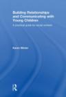 Building Relationships and Communicating with Young Children : A Practical Guide for Social Workers - Book