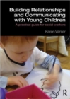 Building Relationships and Communicating with Young Children : A Practical Guide for Social Workers - Book