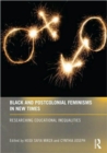 Black and Postcolonial Feminisms in New Times : Researching Educational Inequalities - Book