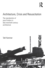 Architecture, Crisis and Resuscitation : The Reproduction of Post-Fordism in Late-Twentieth-Century Architecture - Book