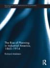 The Rise of Planning in Industrial America, 1865-1914 - Book