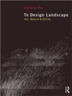 To Design Landscape : Art, Nature & Utility - Book