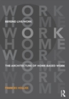 Beyond Live/Work : The Architecture of Home-based Work - Book