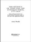 The Regency of Tunis and the Ottoman Porte, 1777-1814 : Army and Government of a North-African Eyalet at the End of the Eighteenth Century - Book