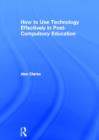 How to Use Technology Effectively in Post-Compulsory Education - Book