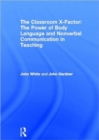 The Classroom X-Factor: The Power of Body Language and Non-verbal Communication in Teaching - Book