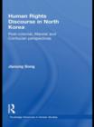 Human Rights Discourse in North Korea : Post-Colonial, Marxist and Confucian Perspectives - Book
