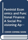 Feminist Economics and Functional Finance : A Social Provisioning Approach - Book