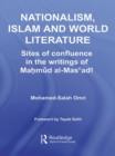 Nationalism, Islam and World Literature : Sites of Confluence in the Writings of Mahmud Al-Mas’adi - Book