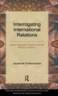 Interrogating International Relations : India's Strategic Practice and the Return of History - Book