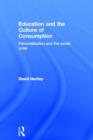 Education and the Culture of Consumption : Personalisation and the Social Order - Book