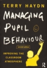 Managing Pupil Behaviour : Improving the classroom atmosphere - Book