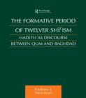 The Formative Period of Twelver Shi'ism : Hadith as Discourse Between Qum and Baghdad - Book