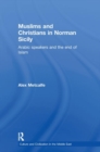 Muslims and Christians in Norman Sicily : Arabic-Speakers and the End of Islam - Book