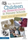 Children as Researchers in Primary Schools : Choice, Voice and Participation - Book