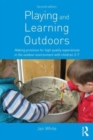 Playing and Learning Outdoors : Making provision for high quality experiences in the outdoor environment with children 3-7 - Book