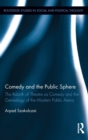 Comedy and the Public Sphere : The Rebirth of Theatre as Comedy and the Genealogy of the Modern Public Arena - Book