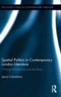 Spatial Politics in Contemporary London Literature : Writing Architecture and the Body - Book