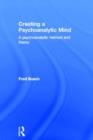 Creating a Psychoanalytic Mind : A psychoanalytic method and theory - Book
