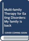 Multi-family Therapy for Eating Disorders : My family is back - Book