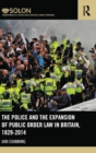 The Police and the Expansion of Public Order Law in Britain, 1829-2014 - Book